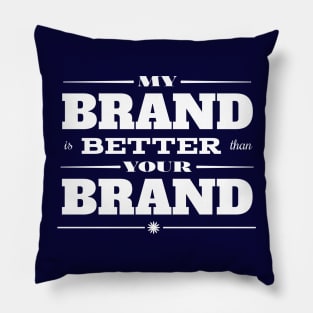 My Brand is Better than Your Brand Pillow