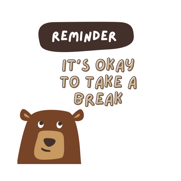 Reminder- It's okay to take a break by Sruthi