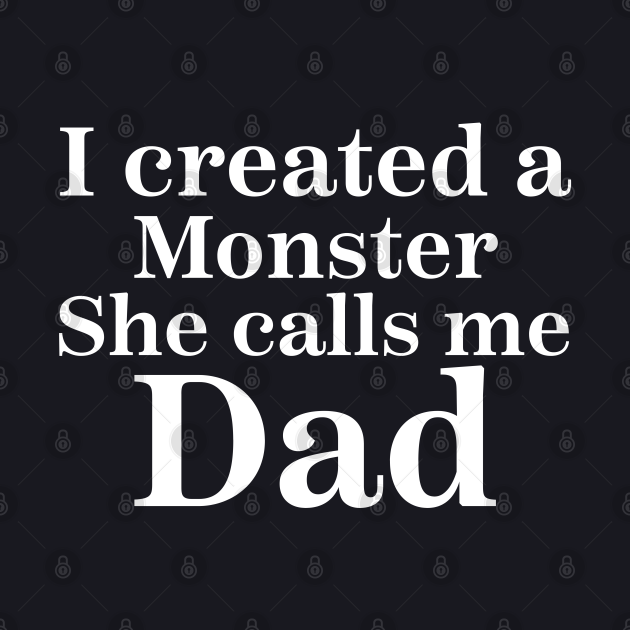 i created a monster she calls me dad