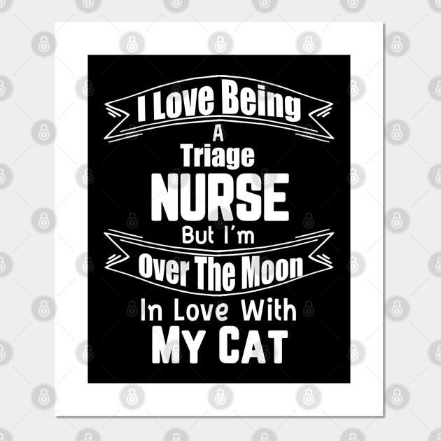 Triage Nurse Over The Moon In Love With My Cat Funny Shirt Triage Nurse Over The Moon In Love With Posters And Art Prints Teepublic