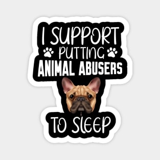 I support putting animal abusers to sleep Magnet