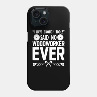 Woodworker - I have enough tools said no woodworker ever Phone Case