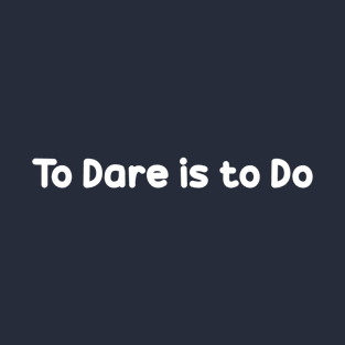 To Dare is to Do T-Shirt