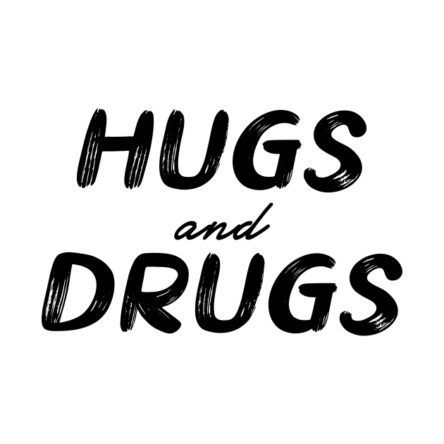 Hugs and Drugs by PaletteDesigns