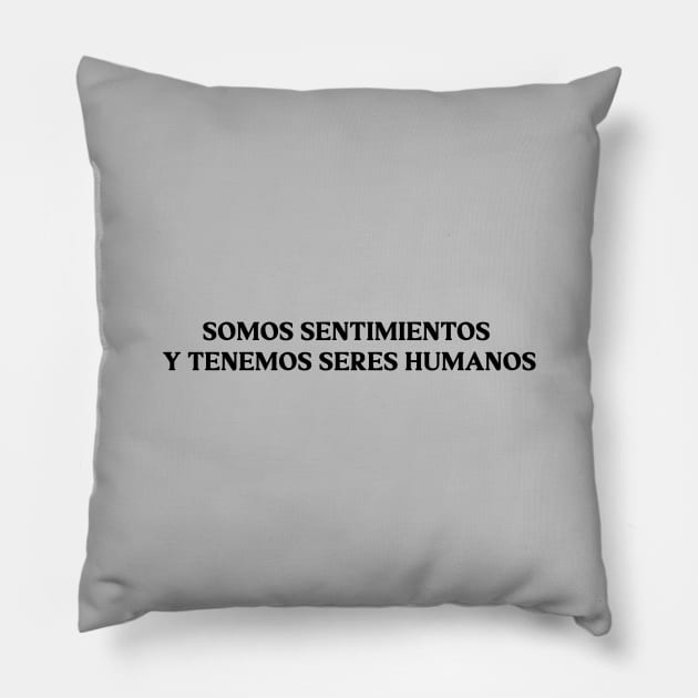 Somos sentimientos y tenemos seres humanos. black Pillow by Perezzzoso