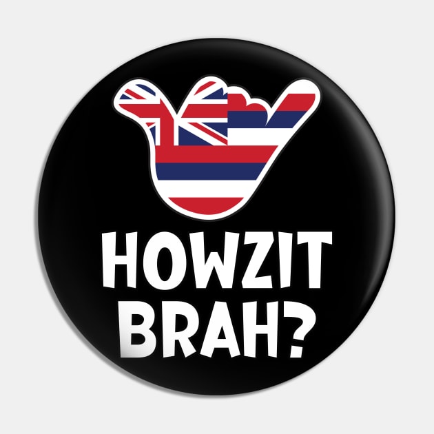 Howzit Brah? Hawaiian greeting and shaka sign with the flag of Hawaii placed inside Pin by RobiMerch