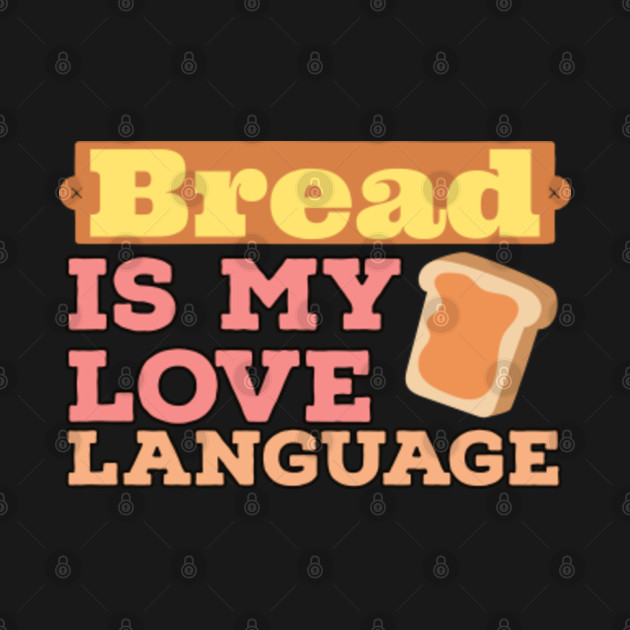 Disover Bread is my love language - Bread Lover - T-Shirt