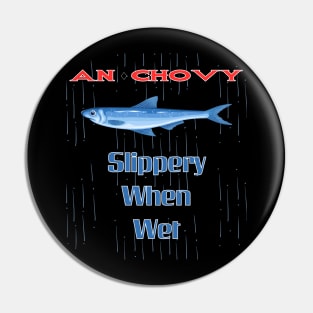 Anchovy Slippery When Wet Pin