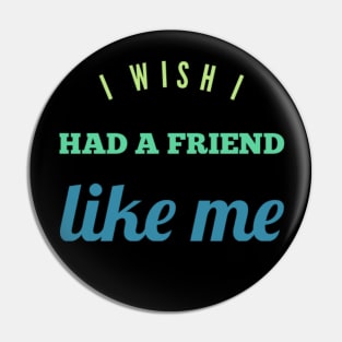 I wish I had a friend like me Pin