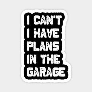 I Can't I Have Plans In The Garage Magnet