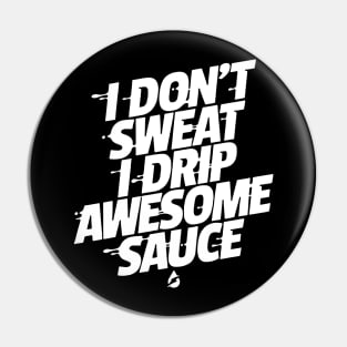 I don't sweat I drip awesome sauce Pin