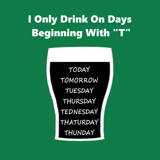 I Only Drink On Days Beginning With T by CoolApparelShop