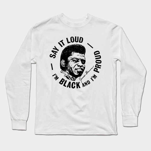 Say It Loud I M Black Proud James Brown Long Sleeve T Shirt Teepublic