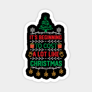 Funny Christmas Saying Gift - It's Beginning to Cost a Lot Like Christmas Magnet