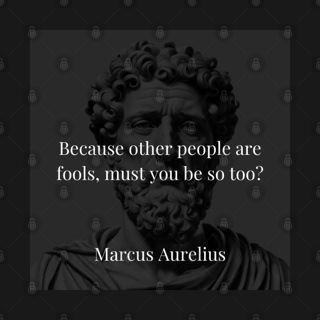 Marcus Aurelius's Counsel: Resisting Foolishness Amidst Folly by Dose of Philosophy