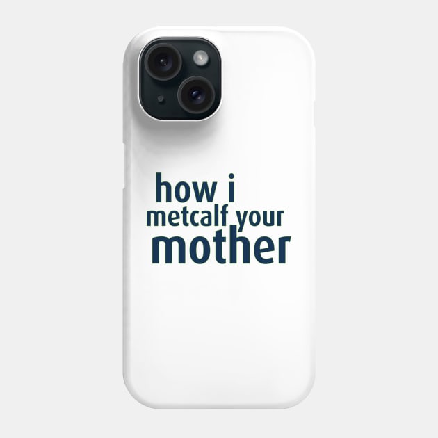 How I Metcalf Your Mother Phone Case by Trendin Teez 