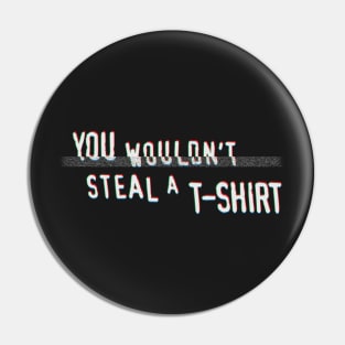 You Wouldn't Steal A T-Shirt Pin