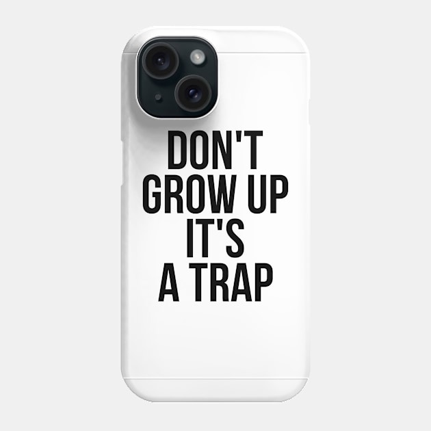Don't grow up it's a trap Phone Case by standardprints