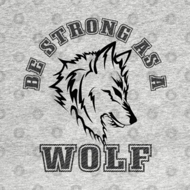 Be Strong as a Wolf - Wolf - T-Shirt | TeePublic