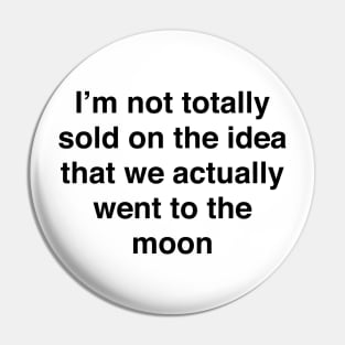 I’m not totally sold on the idea that we actually went to the moon Pin