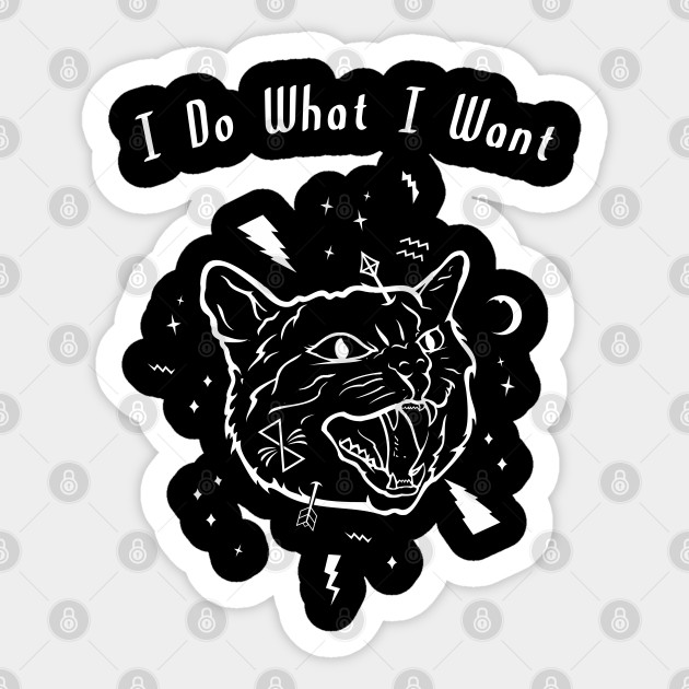 I Do What I Want Cat I Do What I Want Cat Sticker Teepublic