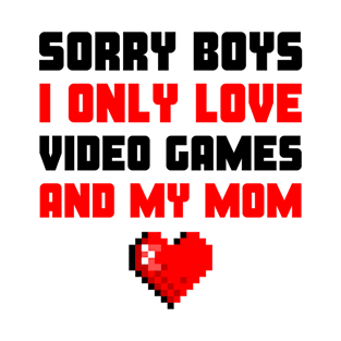 Sorry boys I only Love Video games and my mom T-Shirt