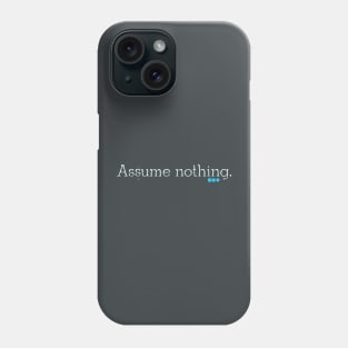 Assume nothing Phone Case