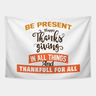 BE PRESENT  HAPPY THANKS GIVING  IN ALL THINGS Tapestry