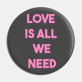 LOVE IS ALL WE NEED (p) Pin