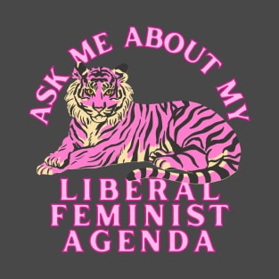 Ask Me About My Liberal Feminist Agenda Tiger T-Shirt