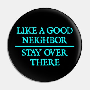 Like a good neighbor, stay over there Pin