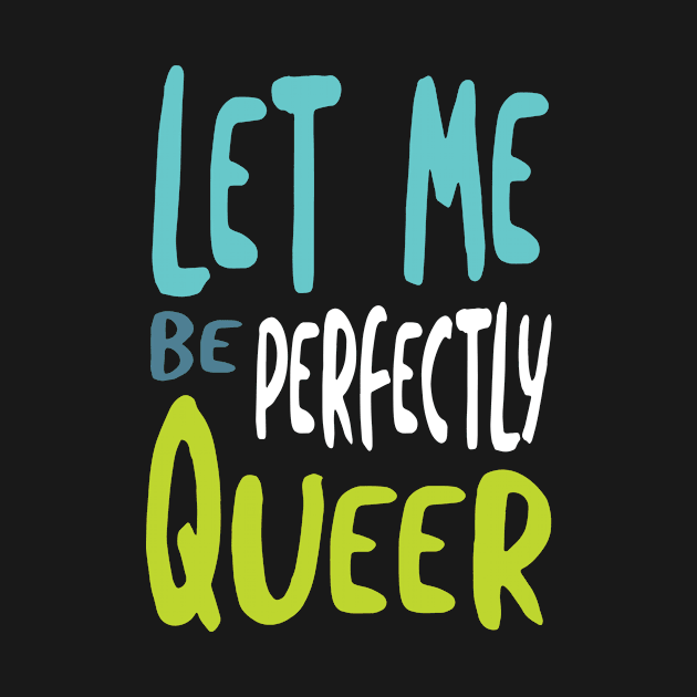 Let Me Be Perfectly Queer by whyitsme