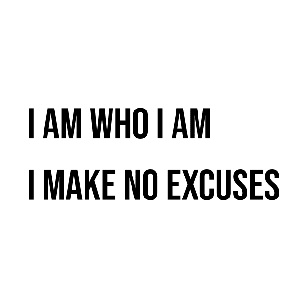 I Am Who I Am - I Make No Excuses by LukePauloShirts