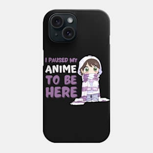 I Paused My Anime to Be Here Phone Case