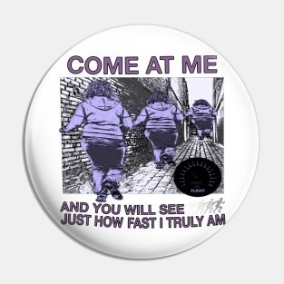 Come At Me... And See Just How Fast I Truly Am... Pin