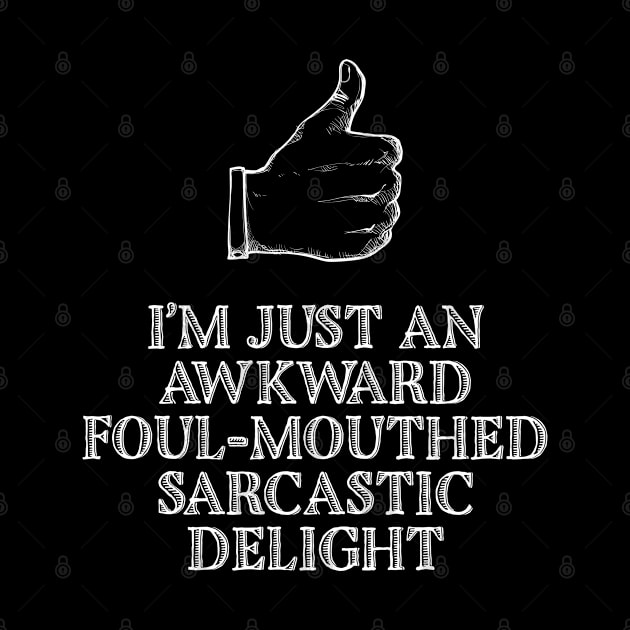 I’m Just An Awkward Foul-Mouthed Sarcastic Delight by screamingfool