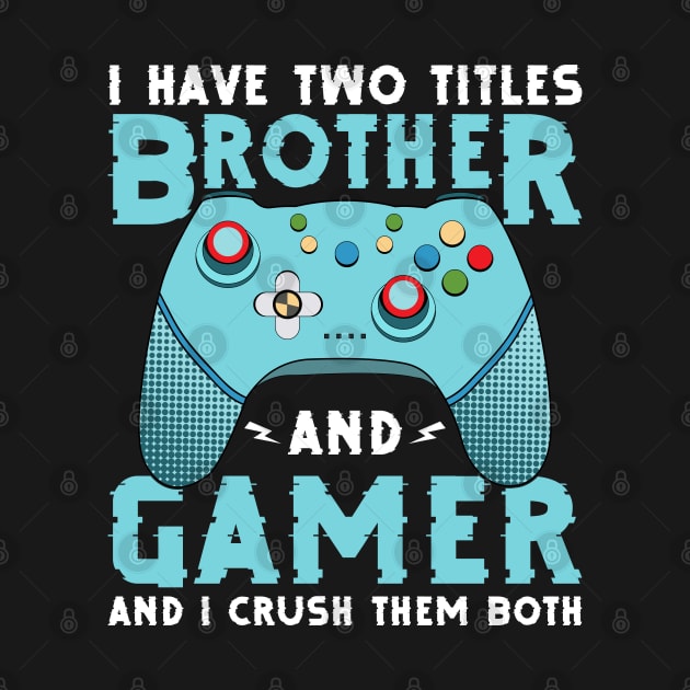 I have two titles, brother and gamer, and I rock them both funny gamer quote video gamer gift by BadDesignCo