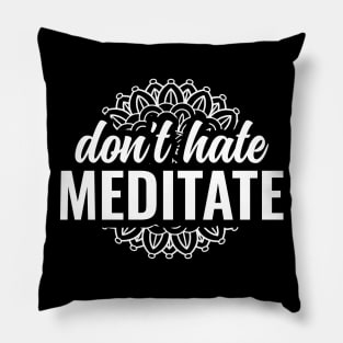 Dont Hate Meditate Yoga and Meditation Pillow