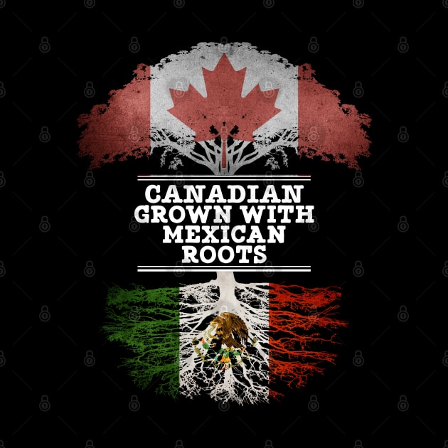 Canadian Grown With Mexican Roots - Gift for Mexican With Roots From Mexico by Country Flags