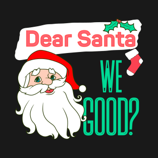 Dear Santa we good T-Shirt