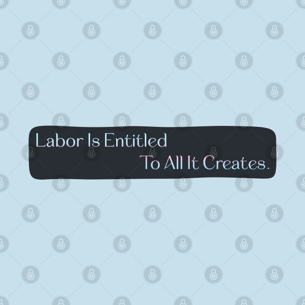 Labor Is Entitled To All It Creates - Workers Rights by Football from the Left