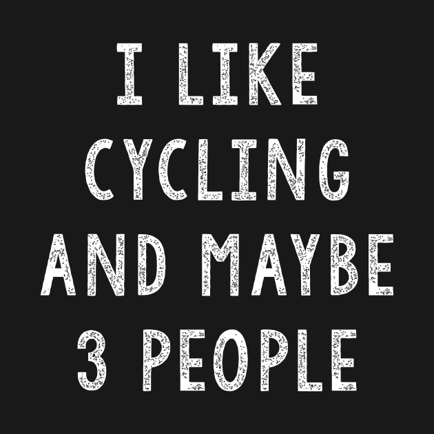 I Like Cycling And Maybe 3 People, Cycling Gifts by JD_Apparel