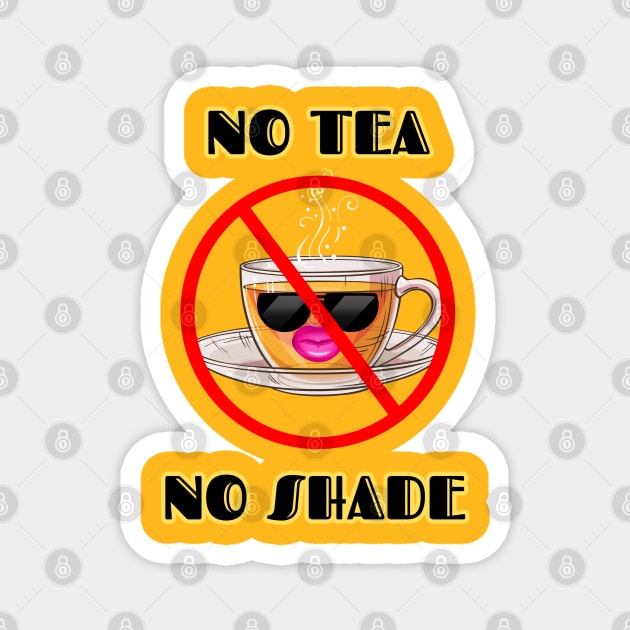 No Tea No Shade Magnet by AlphabetArmy