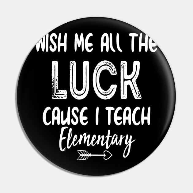 Wish Me All The Luck Cause I Teach Elementary Pin by ayor