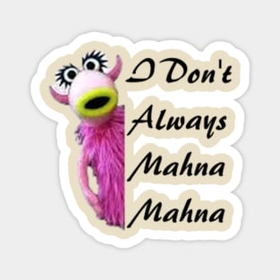 I Don't Always Mahna Mahna Magnet