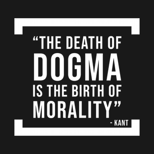 The death of dogma is the birth of morality - atheist quote T-Shirt