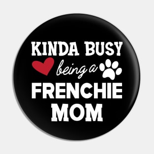 Frenchie Dog - Kinda busy being a frenchie mom Pin