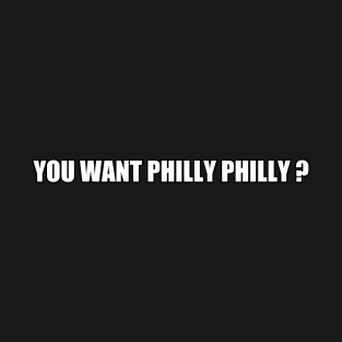 you want philly philly? Philadelphia election T-Shirt