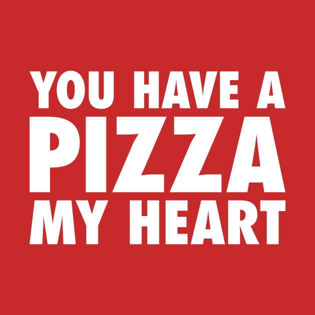 You Have A Pizza My Heart by zubiacreative