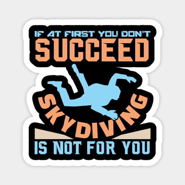 If You Don't Succeed Skydiving Is Not For You - Funny Sarcastic Sport Quote Magnet by MrPink017